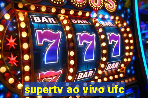 supertv ao vivo ufc