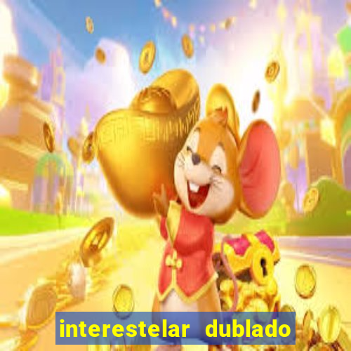 interestelar dublado 4k interestelar filme completo dublado