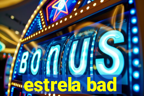 estrela bad