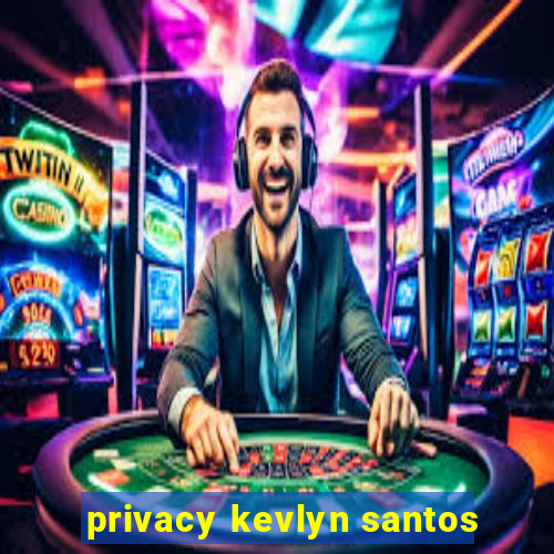 privacy kevlyn santos