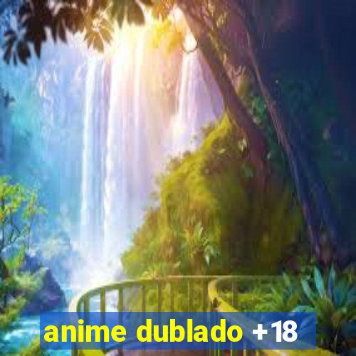 anime dublado +18