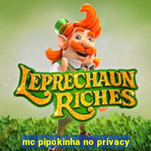 mc pipokinha no privacy