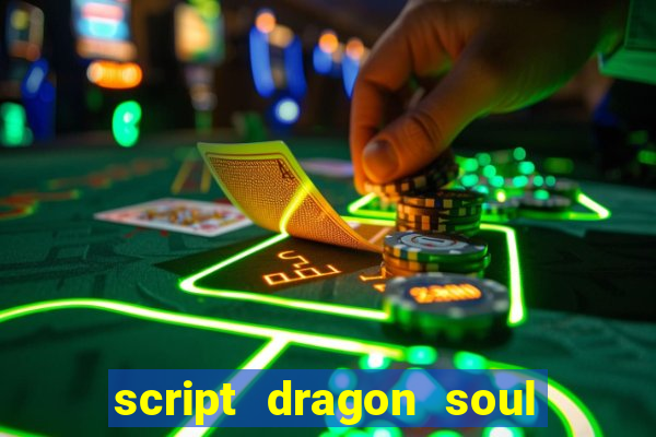 script dragon soul mobile 2024