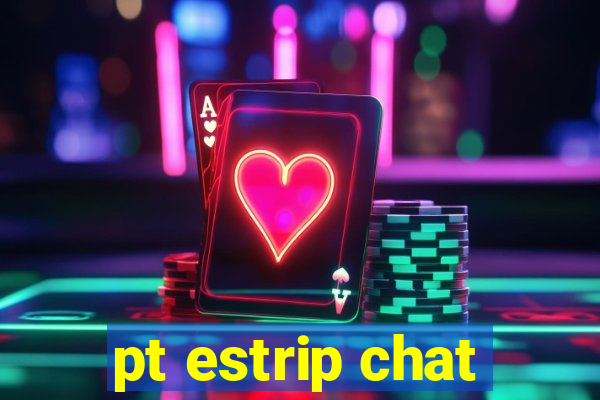 pt estrip chat