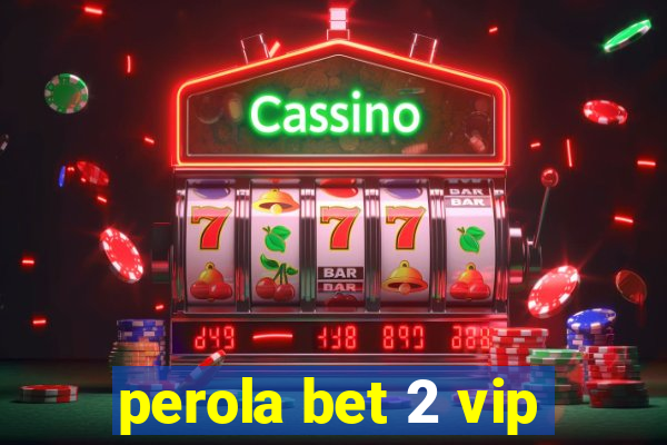 perola bet 2 vip