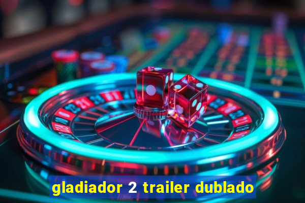 gladiador 2 trailer dublado