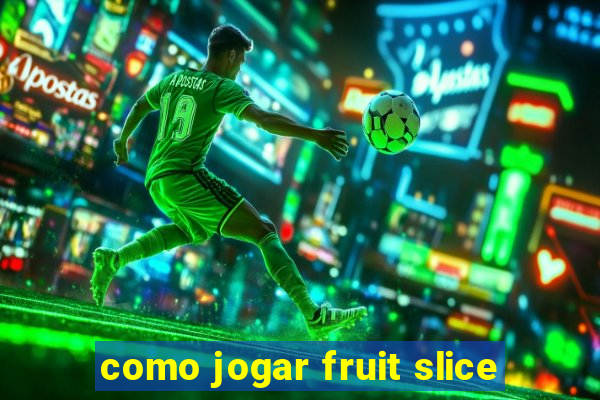 como jogar fruit slice