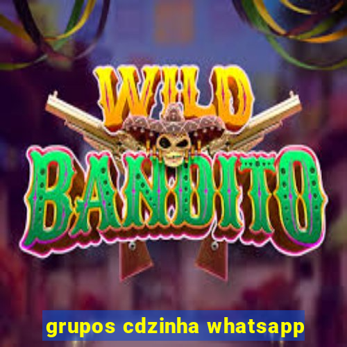 grupos cdzinha whatsapp