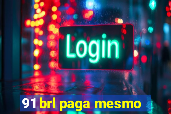 91 brl paga mesmo