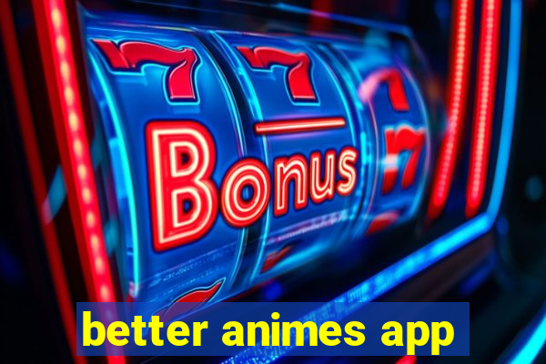 better animes app