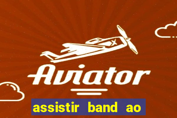 assistir band ao vivo multicanais