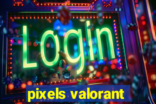 pixels valorant