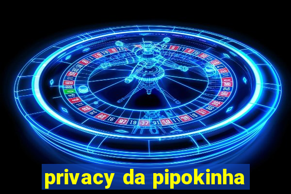 privacy da pipokinha