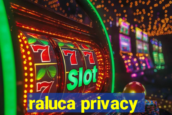 raluca privacy