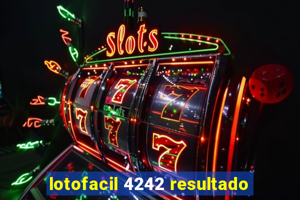 lotofacil 4242 resultado