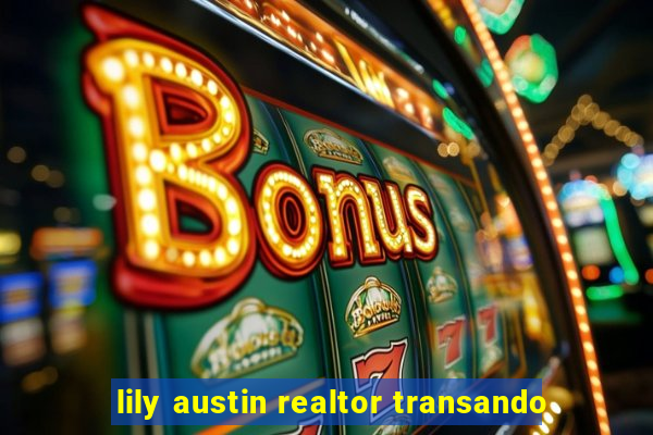 lily austin realtor transando