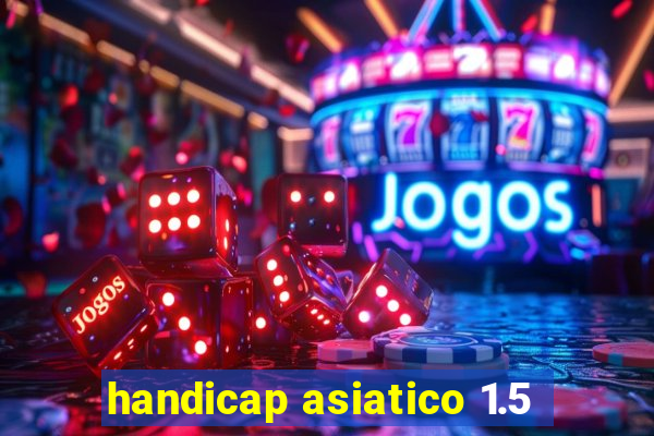 handicap asiatico 1.5