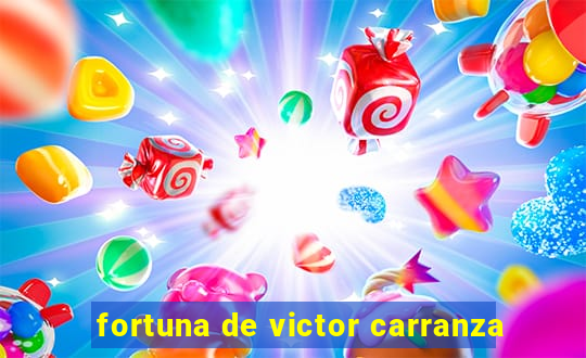 fortuna de victor carranza