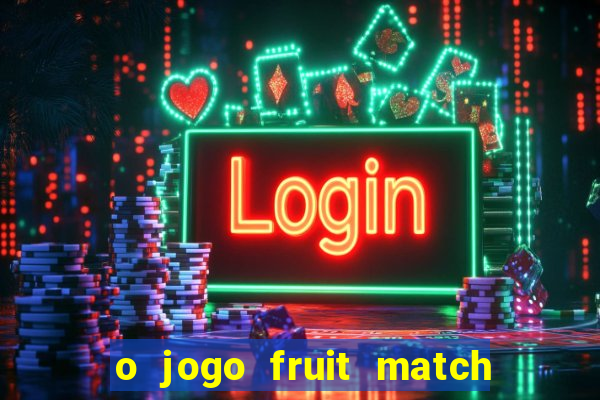 o jogo fruit match paga mesmo