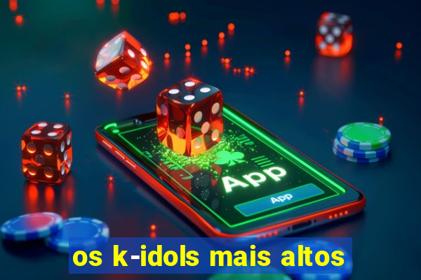 os k-idols mais altos