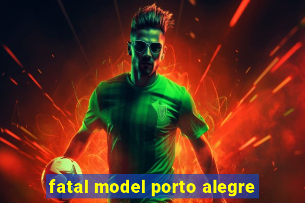 fatal model porto alegre