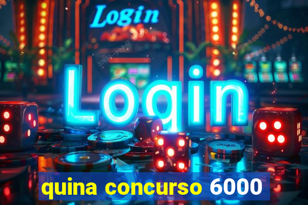 quina concurso 6000