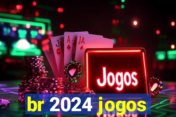 br 2024 jogos