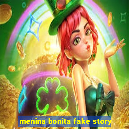 menina bonita fake story