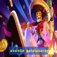 assistir galatasaray ao vivo