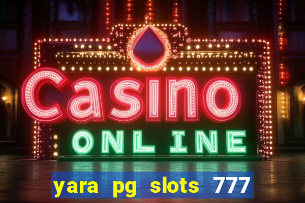 yara pg slots 777 paga mesmo