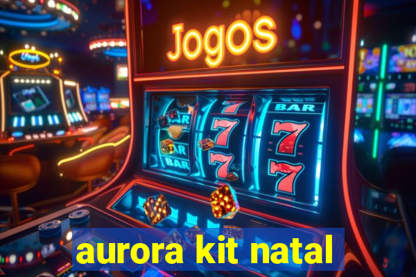 aurora kit natal