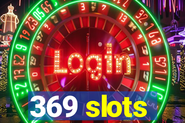 369 slots