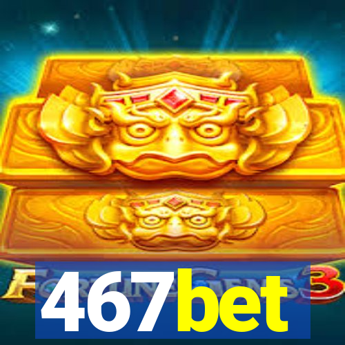 467bet