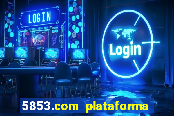 5853.com plataforma de jogos