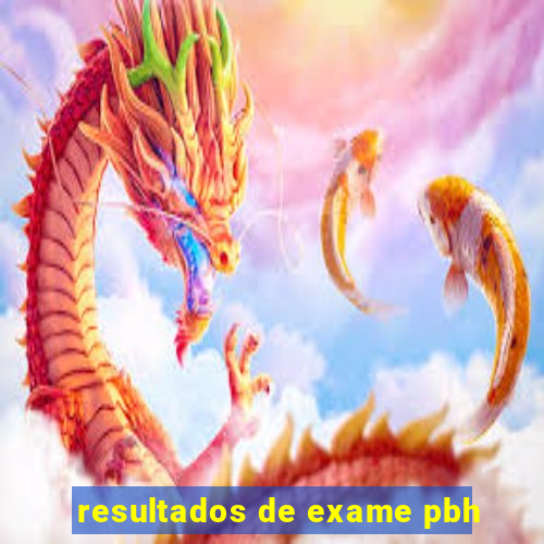 resultados de exame pbh