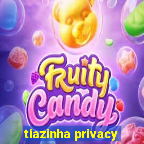 tiazinha privacy