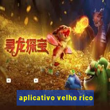 aplicativo velho rico