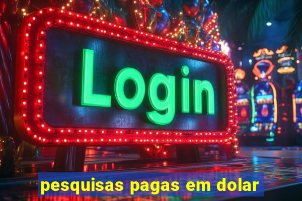 pesquisas pagas em dolar