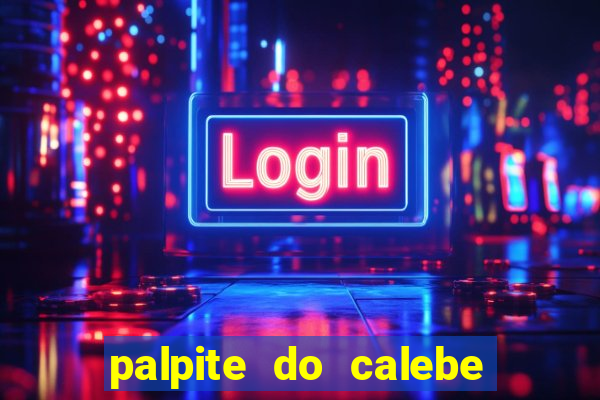 palpite do calebe para hoje