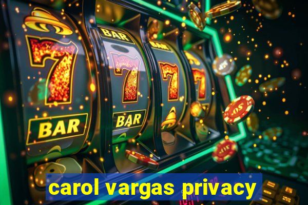 carol vargas privacy