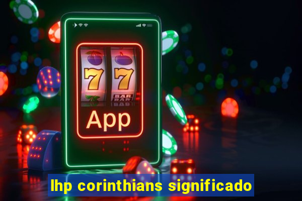 lhp corinthians significado