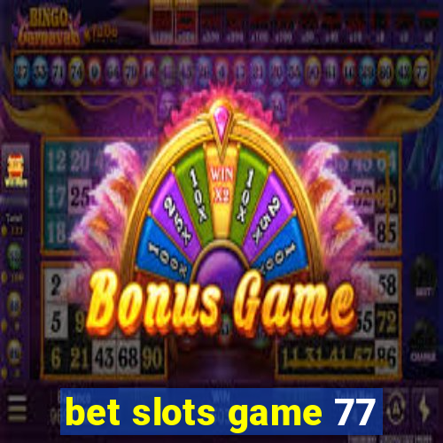 bet slots game 77