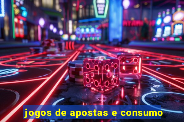 jogos de apostas e consumo