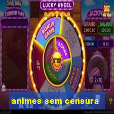 animes sem censura