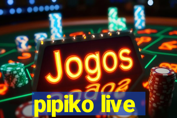 pipiko live