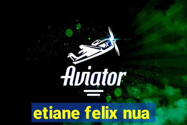 etiane felix nua