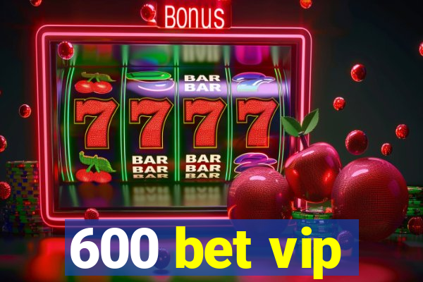 600 bet vip