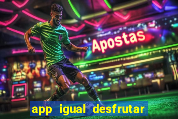 app igual desfrutar de dinheiro