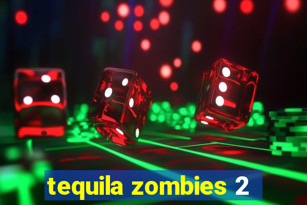 tequila zombies 2