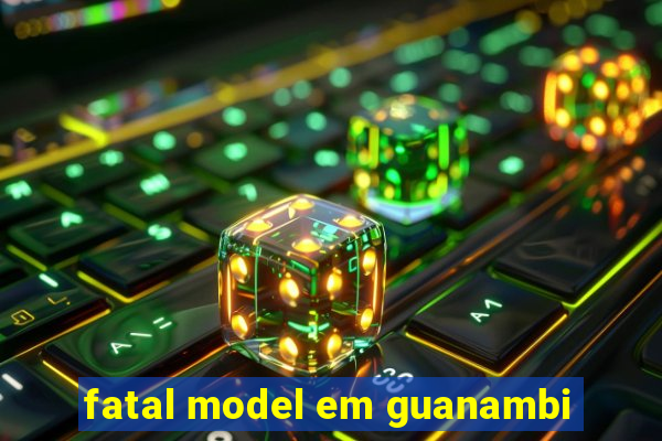 fatal model em guanambi